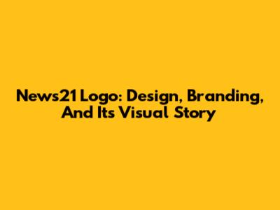 News21 Logo: Design, Branding, And Its Visual Story