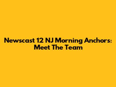 Newscast 12 NJ Morning Anchors: Meet The Team