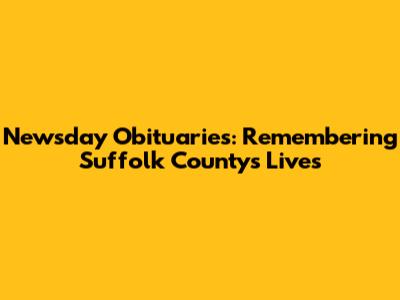 Newsday Obituaries: Remembering Suffolk County's Lives