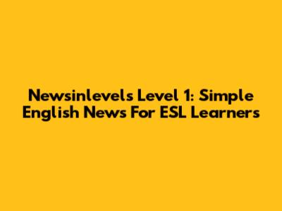 Newsinlevels Level 1: Simple English News For ESL Learners