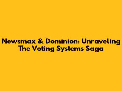 Newsmax & Dominion: Unraveling The Voting Systems Saga