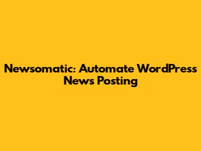 Newsomatic: Automate WordPress News Posting