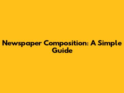 Newspaper Composition: A Simple Guide