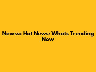 Newssc Hot News: What's Trending Now