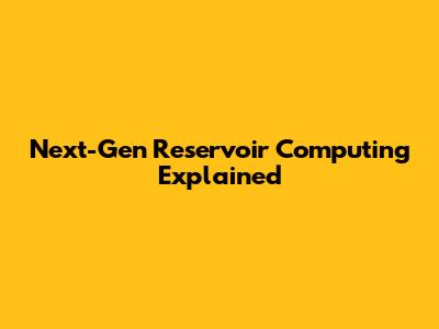 Next-Gen Reservoir Computing Explained