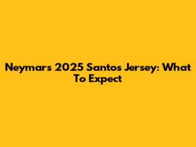 Neymar's 2025 Santos Jersey: What To Expect