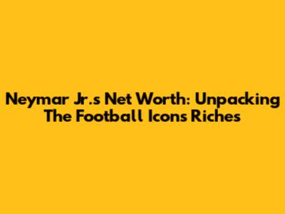 Neymar Jr.'s Net Worth: Unpacking The Football Icon's Riches