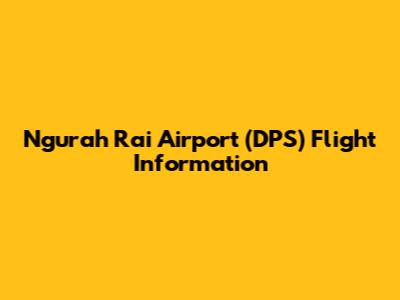 Ngurah Rai Airport (DPS) Flight Information