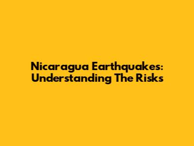 Nicaragua Earthquakes: Understanding The Risks