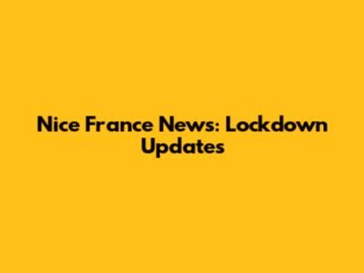 Nice France News: Lockdown Updates