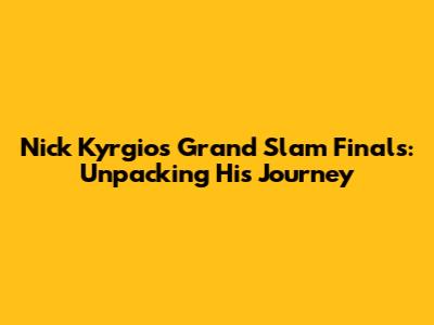 Nick Kyrgios' Grand Slam Finals: Unpacking His Journey