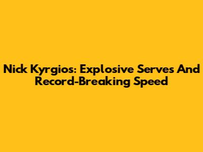 Nick Kyrgios: Explosive Serves And Record-Breaking Speed