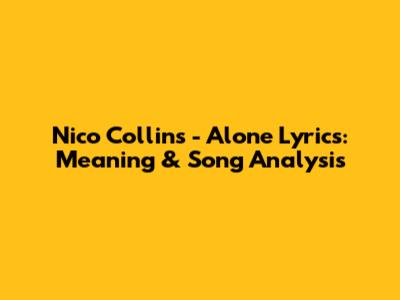 Nico Collins - Alone Lyrics: Meaning & Song Analysis