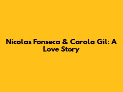 Nicolas Fonseca & Carola Gil: A Love Story