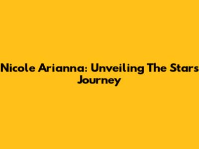 Nicole Arianna: Unveiling The Star's Journey