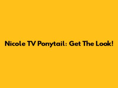 Nicole TV Ponytail: Get The Look!