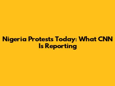 Nigeria Protests Today: What CNN Is Reporting