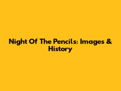 Night Of The Pencils: Images & History