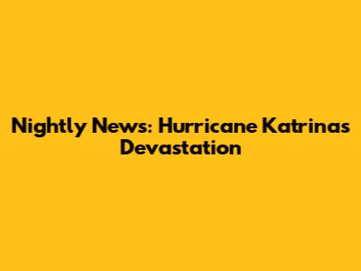 Nightly News: Hurricane Katrina's Devastation