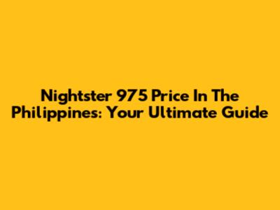 Nightster 975 Price In The Philippines: Your Ultimate Guide