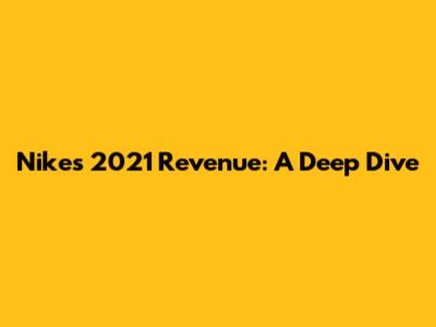 Nike's 2021 Revenue: A Deep Dive