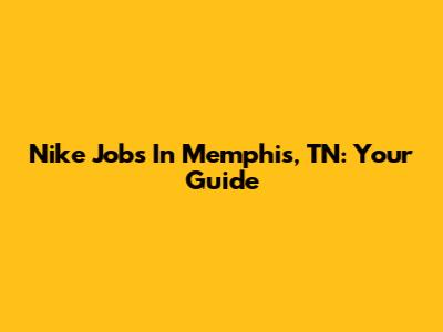 Nike Jobs In Memphis, TN: Your Guide