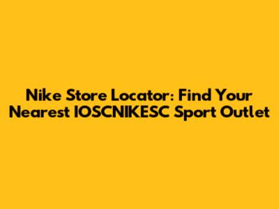 Nike Store Locator: Find Your Nearest IOSCNIKESC Sport Outlet