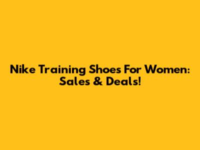 Nike Training Shoes For Women: Sales & Deals!