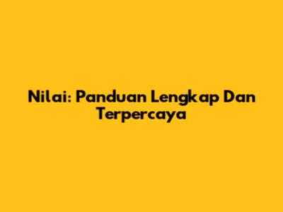Nilai: Panduan Lengkap Dan Terpercaya