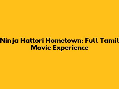Ninja Hattori Hometown: Full Tamil Movie Experience