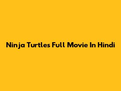 Ninja Turtles Full Movie In Hindi