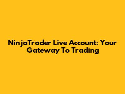 NinjaTrader Live Account: Your Gateway To Trading