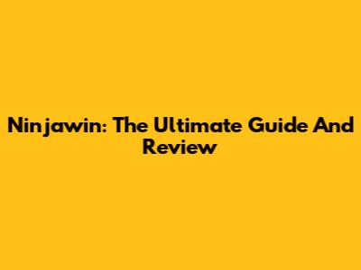 Ninjawin: The Ultimate Guide And Review