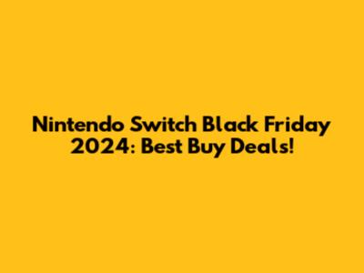 Nintendo Switch Black Friday 2024: Best Buy Deals!