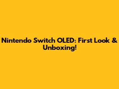Nintendo Switch OLED: First Look & Unboxing!