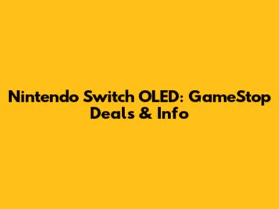 Nintendo Switch OLED: GameStop Deals & Info