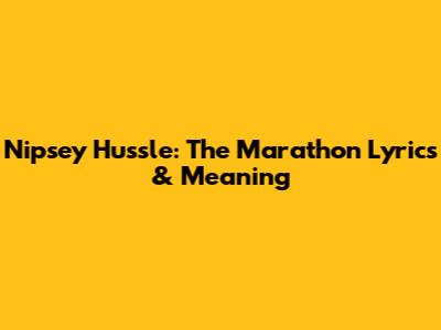 Nipsey Hussle: The Marathon Lyrics & Meaning