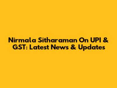 Nirmala Sitharaman On UPI & GST: Latest News & Updates