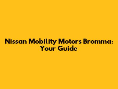 Nissan Mobility Motors Bromma: Your Guide