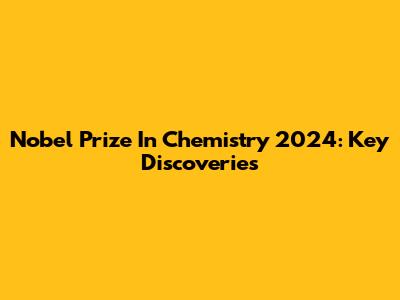 Nobel Prize In Chemistry 2024: Key Discoveries