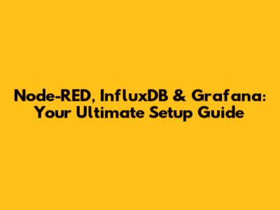 Node-RED, InfluxDB & Grafana: Your Ultimate Setup Guide