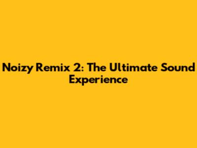 Noizy Remix 2: The Ultimate Sound Experience
