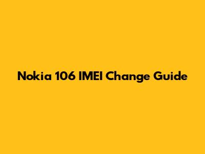 Nokia 106 IMEI Change Guide