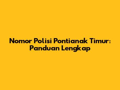 Nomor Polisi Pontianak Timur: Panduan Lengkap