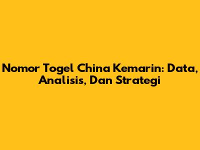 Nomor Togel China Kemarin: Data, Analisis, Dan Strategi