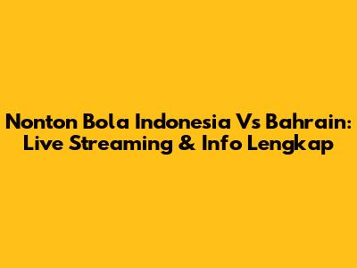 Nonton Bola Indonesia Vs Bahrain: Live Streaming & Info Lengkap