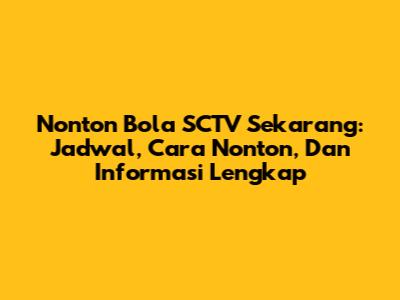 Nonton Bola SCTV Sekarang: Jadwal, Cara Nonton, Dan Informasi Lengkap
