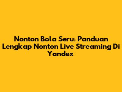 Nonton Bola Seru: Panduan Lengkap Nonton Live Streaming Di Yandex