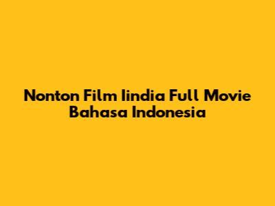 Nonton Film Iindia Full Movie Bahasa Indonesia
