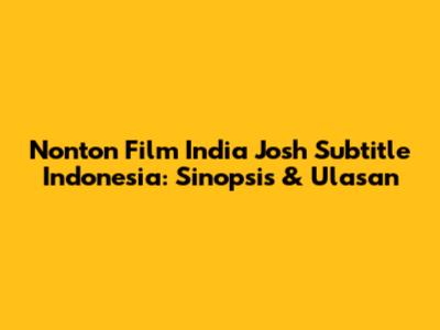 Nonton Film India Josh Subtitle Indonesia: Sinopsis & Ulasan